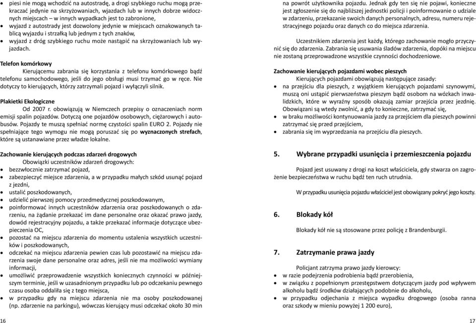 Telefon komórkowy Kierującemu zabrania się korzystania z telefonu komórkowego bądź telefonu samochodowego, jeśli do jego obsługi musi trzymać go w ręce.