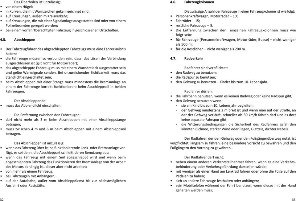 Abschleppen Der Fahrzeugführer des abgeschleppten Fahrzeugs muss eine Fahrerlaubnis haben; die Fahrzeuge müssen so verbunden sein, dass das Lösen der Verbindung ausgeschlossen ist (gilt nicht für