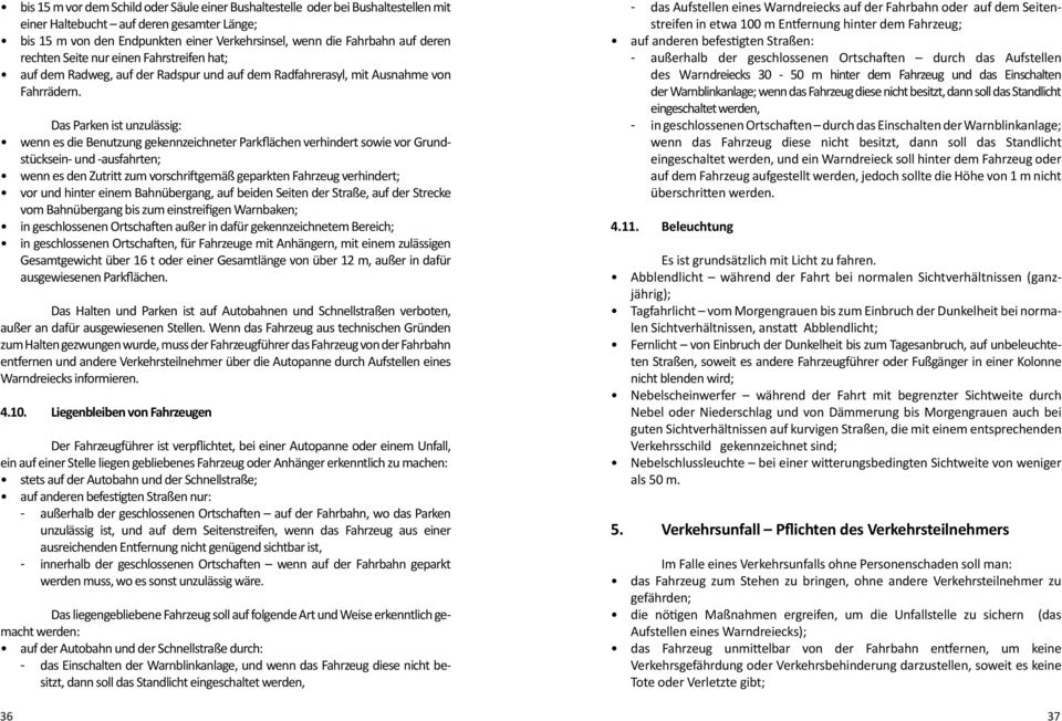 Das Parken ist unzulässig: wenn es die Benutzung gekennzeichneter Parkflächen verhindert sowie vor Grundstücksein- und -ausfahrten; wenn es den Zutritt zum vorschriftgemäß geparkten Fahrzeug