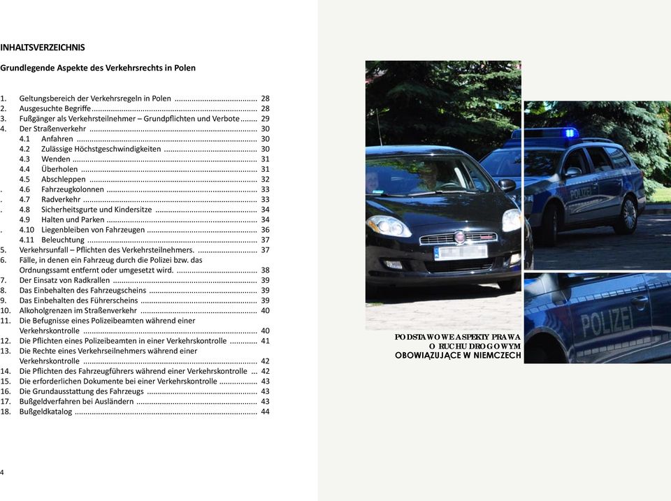 .. 32. 4.6 Fahrzeugkolonnen... 33. 4.7 Radverkehr... 33. 4.8 Sicherheitsgurte und Kindersitze... 34 4.9 Halten und Parken... 34. 4.10 Liegenbleiben von Fahrzeugen... 36 4.11 Beleuchtung... 37 5.