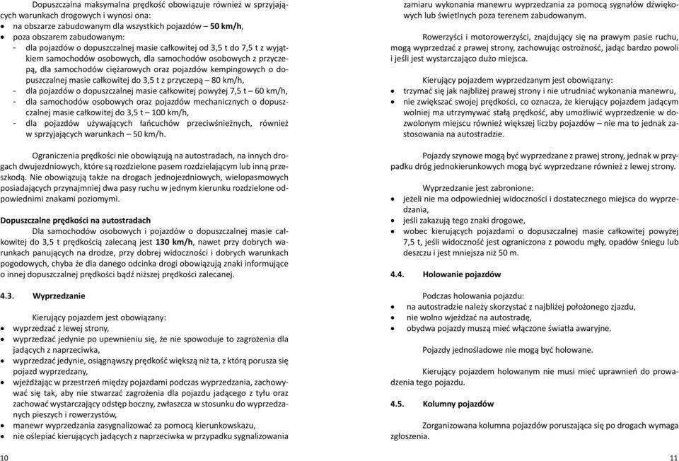 dopuszczalnej masie całkowitej do 3,5 t z przyczepą 80 km/h, --dla pojazdów o dopuszczalnej masie całkowitej powyżej 7,5 t 60 km/h, --dla samochodów osobowych oraz pojazdów mechanicznych o