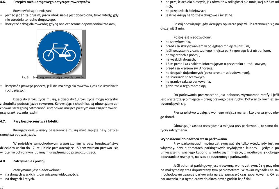 korzystać z prawego pobocza, jeśli nie ma drogi dla rowerów i jeśli nie utrudnia to ruchu pieszych.