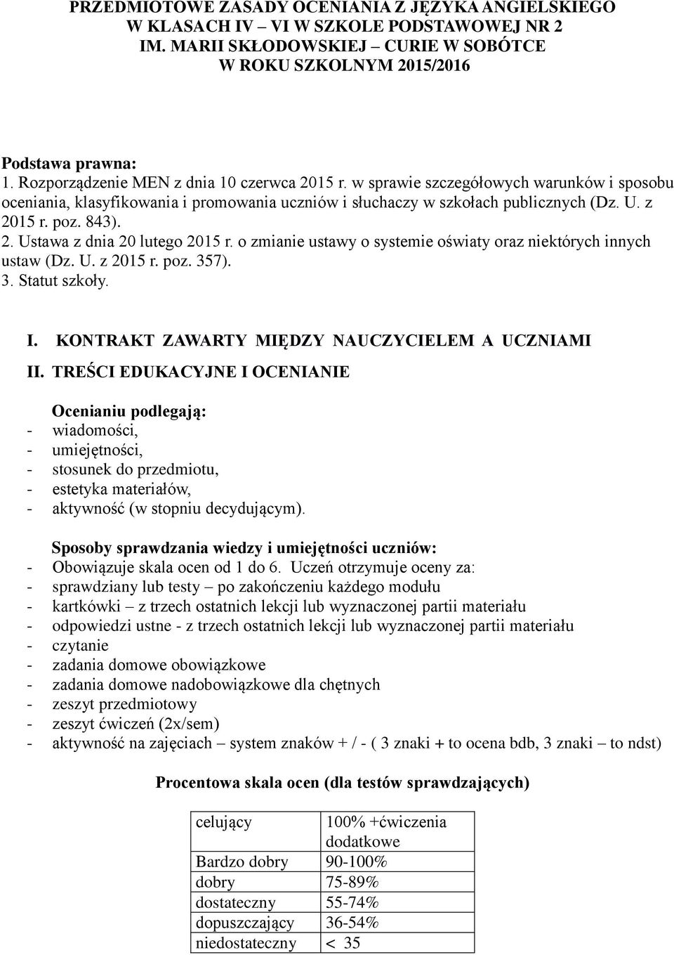 o zmianie ustawy o systemie oświaty oraz niektórych innych ustaw (Dz. U. z 205 r. poz. 57).. Statut szkoły. I. KONTRAKT ZAWARTY MIĘDZY NAUCZYCIELEM A UCZNIAMI II.