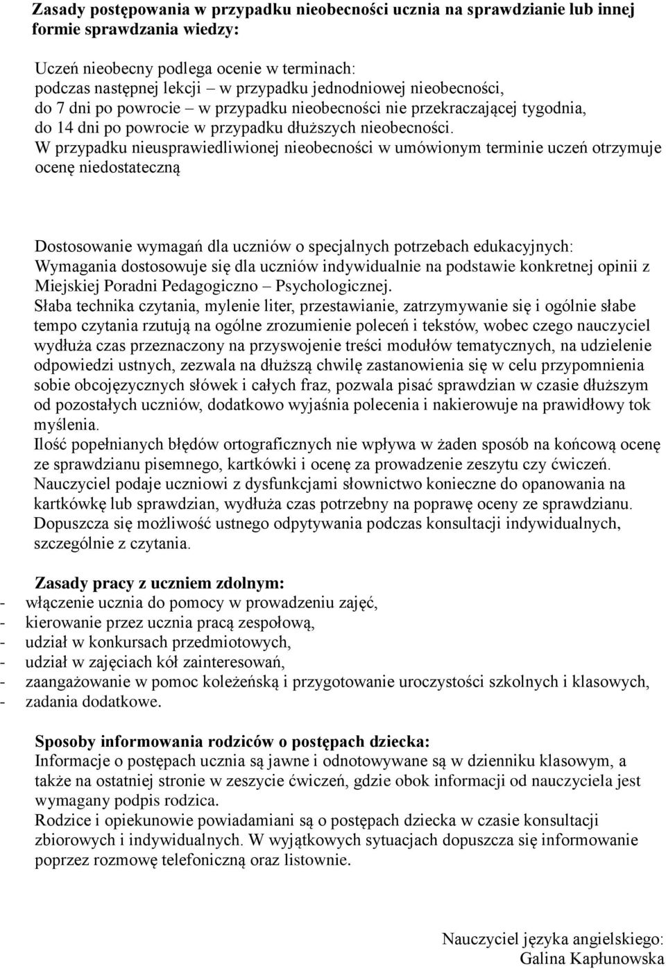 W przypadku nieusprawiedliwionej nieobecności w umówionym terminie uczeń otrzymuje ocenę niedostateczną Dostosowanie wymagań dla uczniów o specjalnych potrzebach edukacyjnych: Wymagania dostosowuje