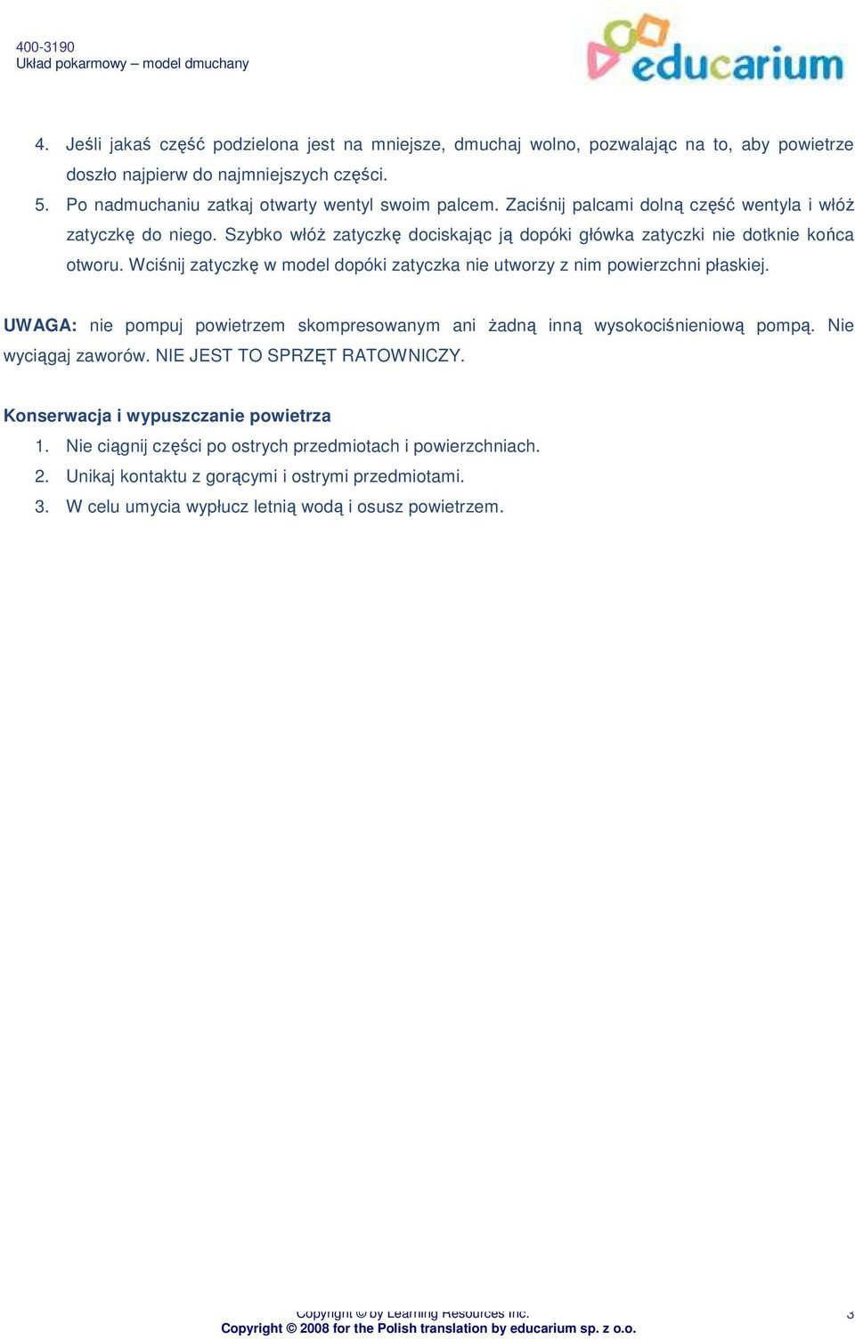 Wciśnij zatyczkę w model dopóki zatyczka nie utworzy z nim powierzchni płaskiej. UWAGA: nie pompuj powietrzem skompresowanym ani Ŝadną inną wysokociśnieniową pompą. Nie wyciągaj zaworów.