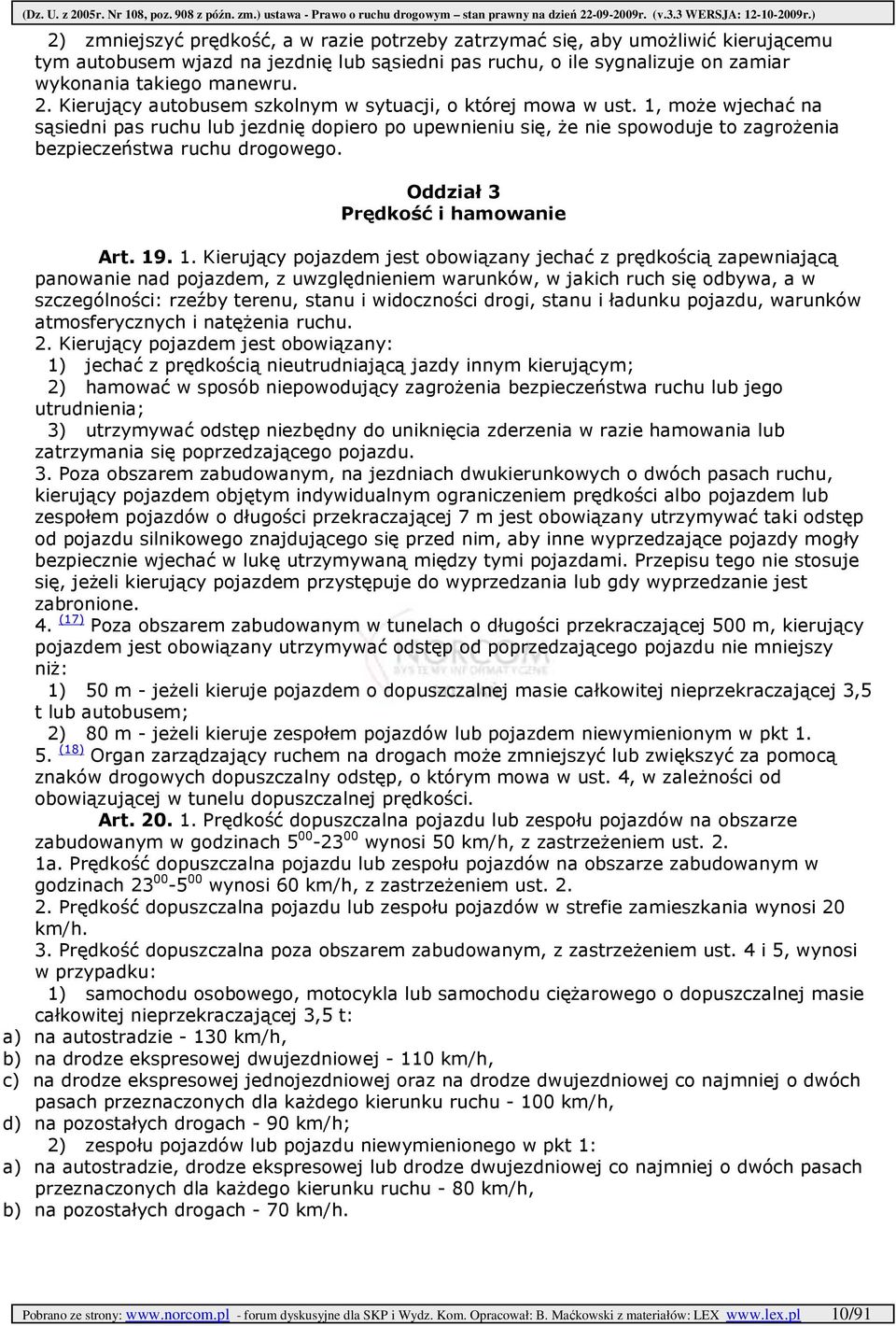 1, moŝe wjechać na sąsiedni pas ruchu lub jezdnię dopiero po upewnieniu się, Ŝe nie spowoduje to zagroŝenia bezpieczeństwa ruchu drogowego. Oddział 3 Prędkość i hamowanie Art. 19