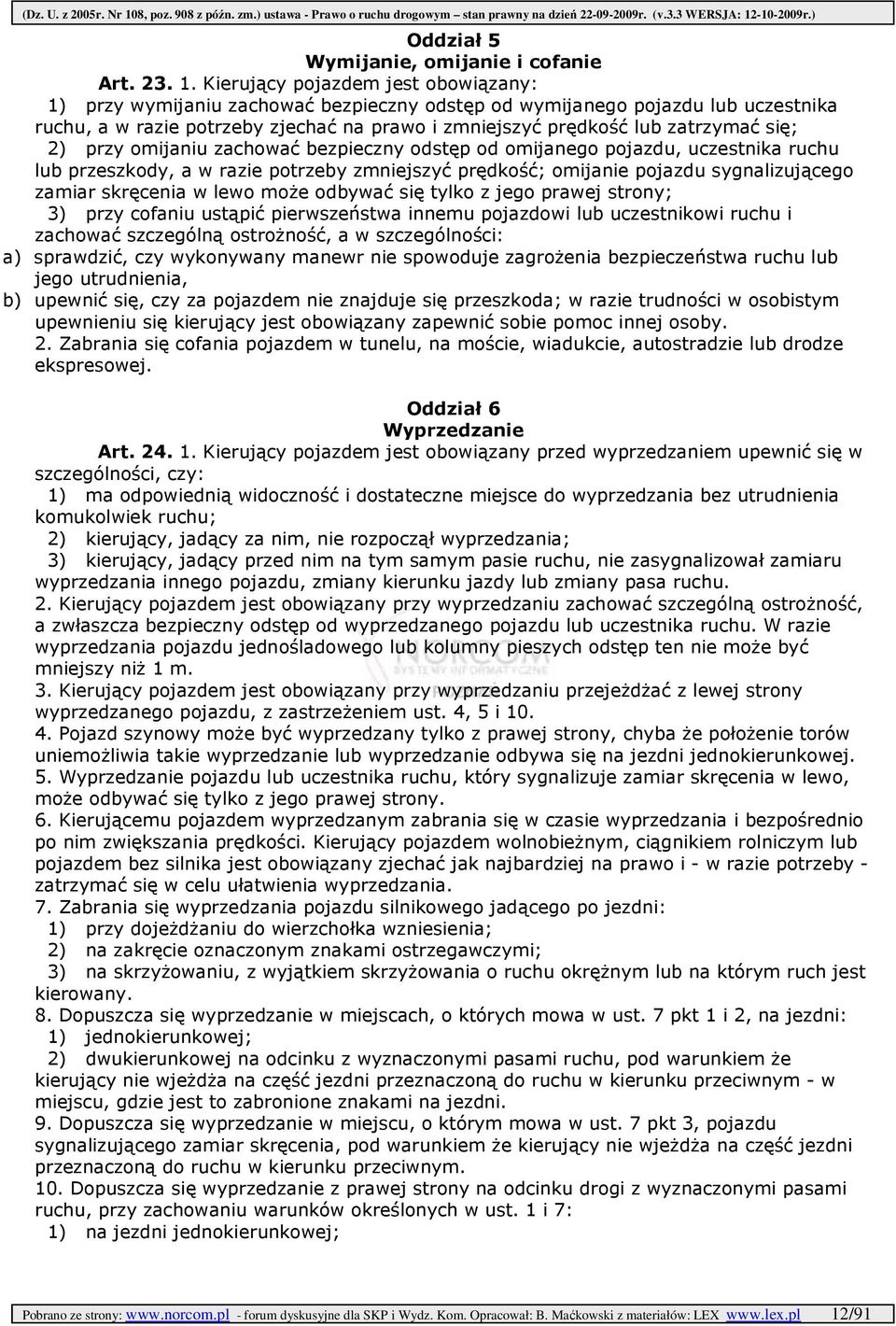 się; 2) przy omijaniu zachować bezpieczny odstęp od omijanego pojazdu, uczestnika ruchu lub przeszkody, a w razie potrzeby zmniejszyć prędkość; omijanie pojazdu sygnalizującego zamiar skręcenia w