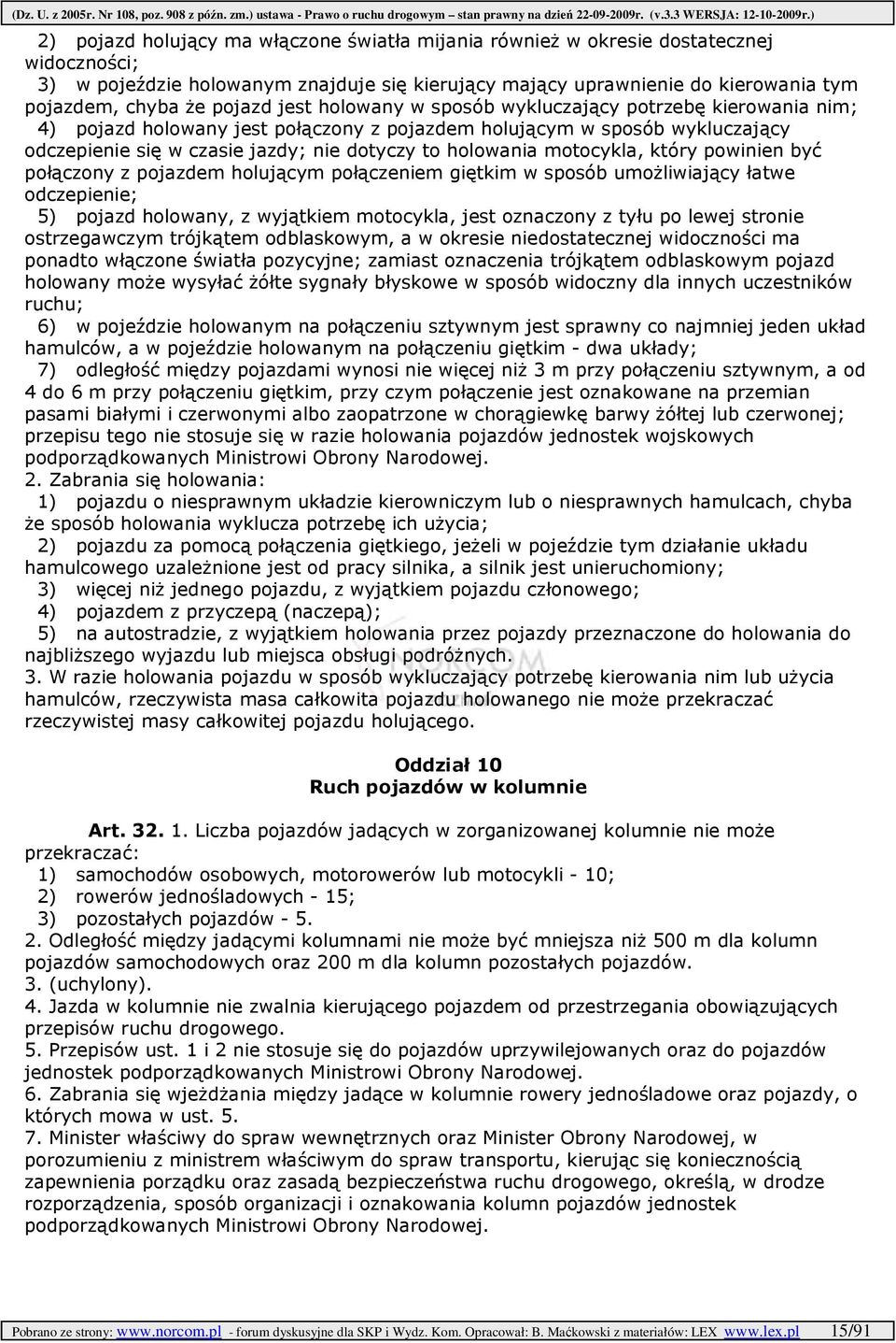 holowania motocykla, który powinien być połączony z pojazdem holującym połączeniem giętkim w sposób umoŝliwiający łatwe odczepienie; 5) pojazd holowany, z wyjątkiem motocykla, jest oznaczony z tyłu