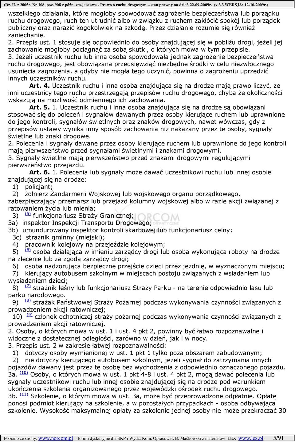 1 stosuje się odpowiednio do osoby znajdującej się w pobliŝu drogi, jeŝeli jej zachowanie mogłoby pociągnąć za sobą skutki, o których mowa w tym przepisie. 3.