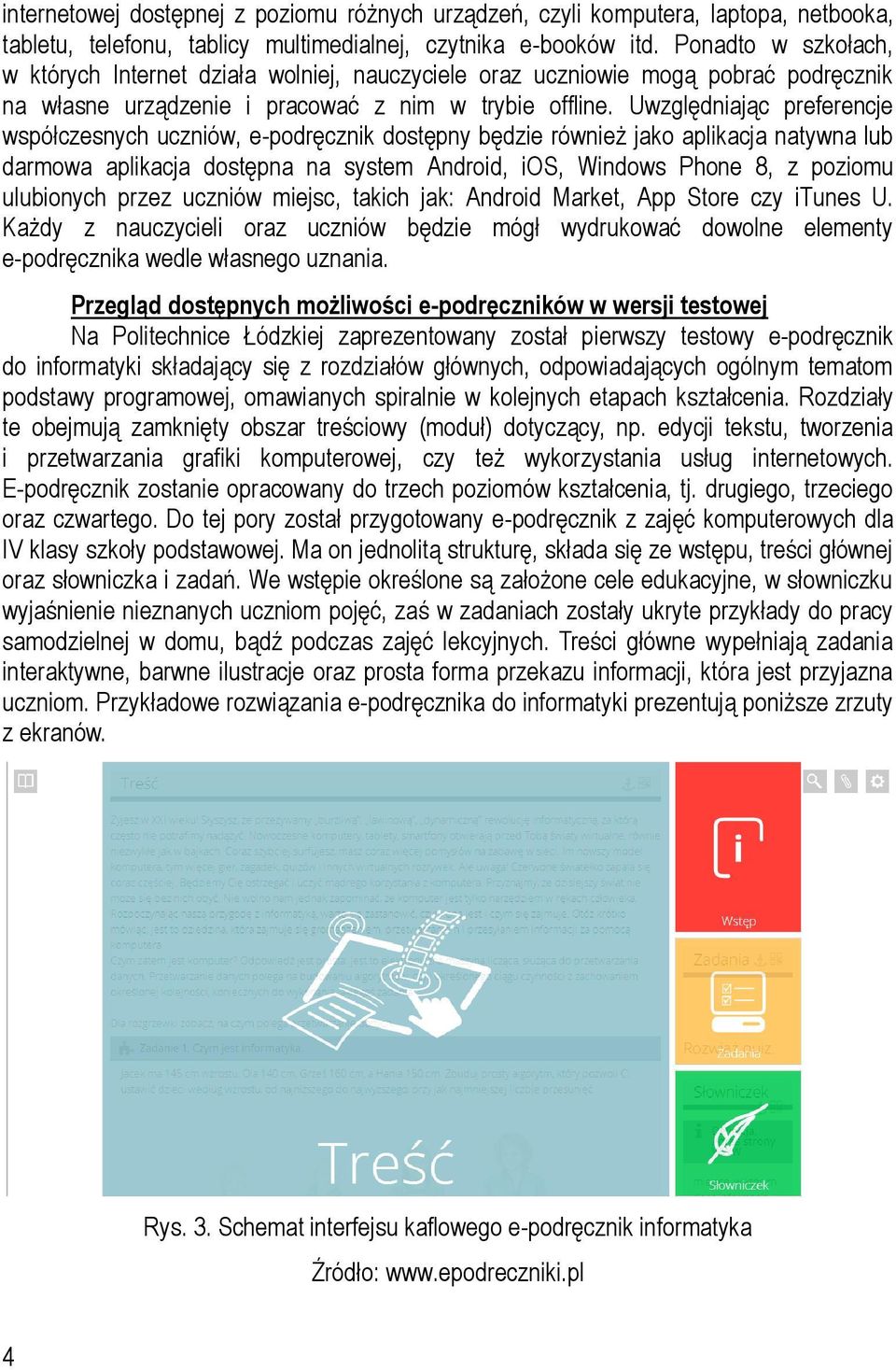 Uwzględniając preferencje współczesnych uczniów, e-podręcznik dostępny będzie również jako aplikacja natywna lub darmowa aplikacja dostępna na system Android, ios, Windows Phone 8, z poziomu