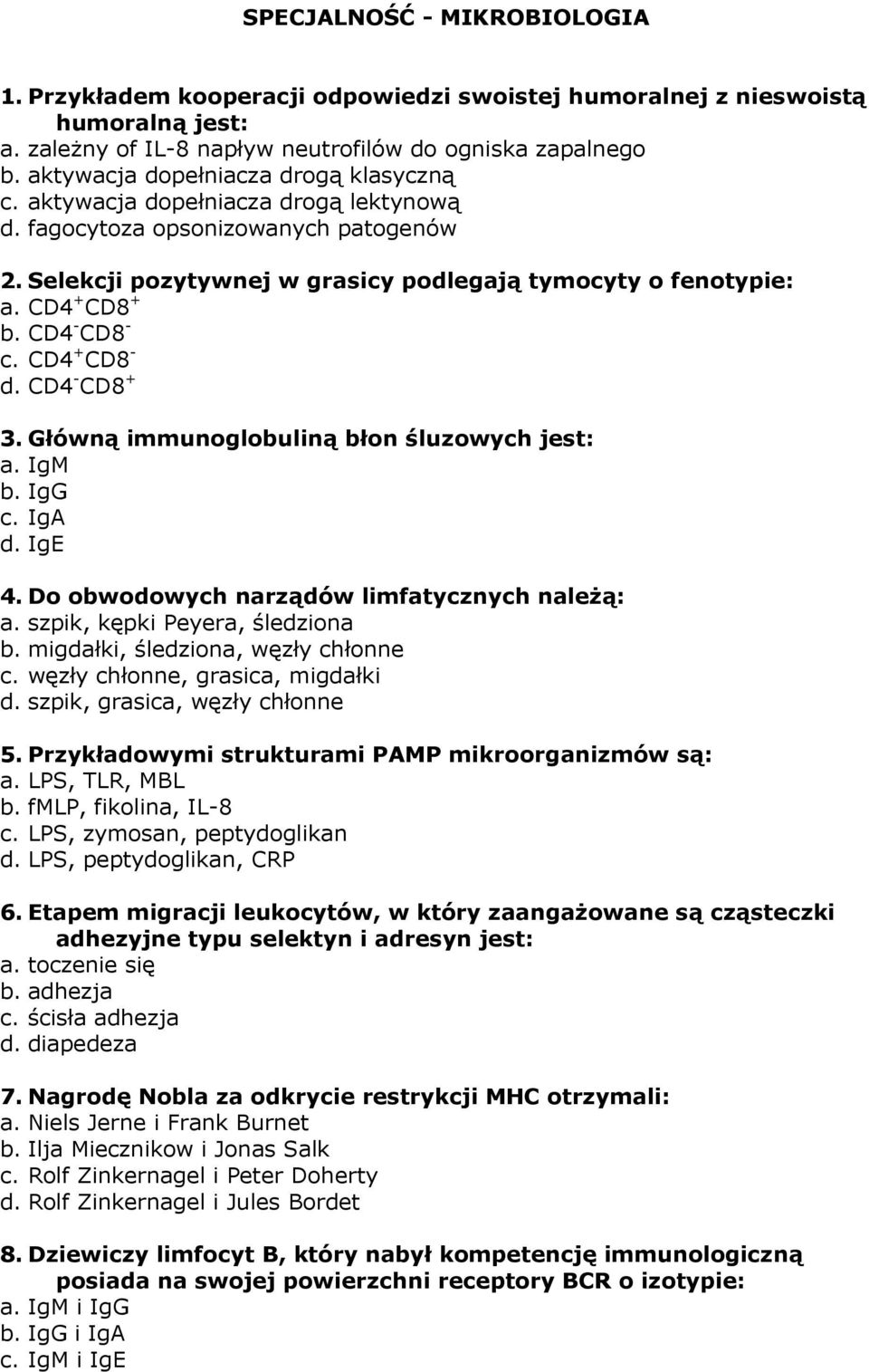 CD4 - CD8 - c. CD4 + CD8 - d. CD4 - CD8 + 3. Główną immunoglobuliną błon śluzowych jest: a. IgM b. IgG c. IgA d. IgE 4. Do obwodowych narządów limfatycznych należą: a.