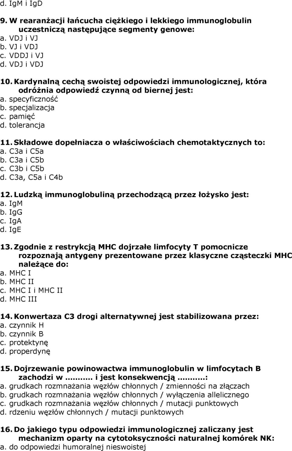 Składowe dopełniacza o właściwościach chemotaktycznych to: a. C3a i C5a b. C3a i C5b c. C3b i C5b d. C3a, C5a i C4b 12. Ludzką immunoglobuliną przechodzącą przez łożysko jest: a. IgM b. IgG c. IgA d.