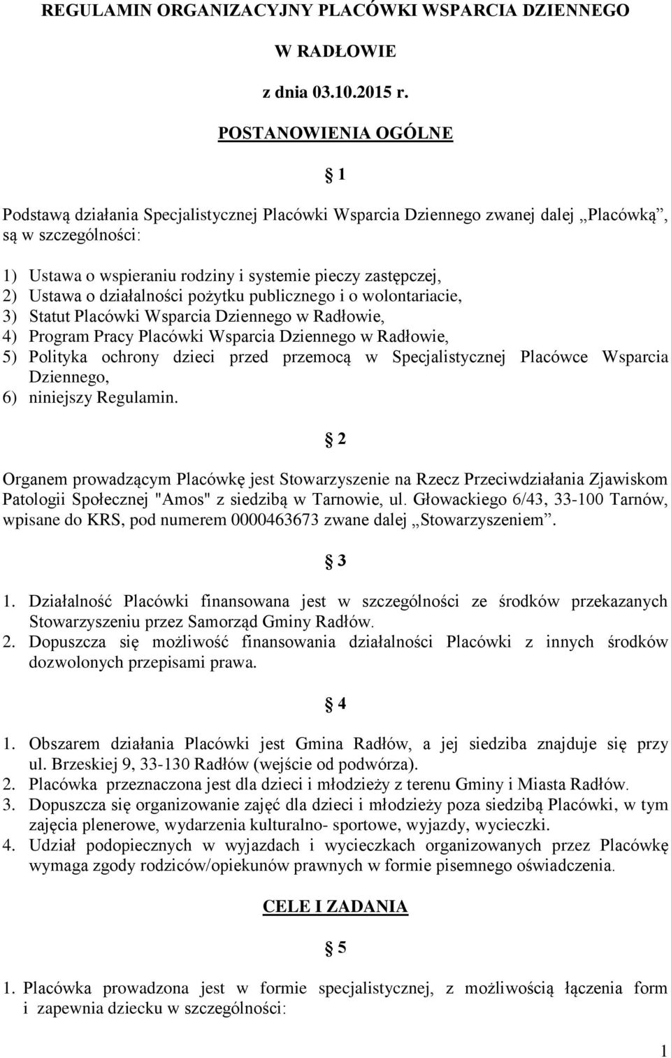 Ustawa o działalności pożytku publicznego i o wolontariacie, 3) Statut Placówki Wsparcia Dziennego w Radłowie, 4) Program Pracy Placówki Wsparcia Dziennego w Radłowie, 5) Polityka ochrony dzieci