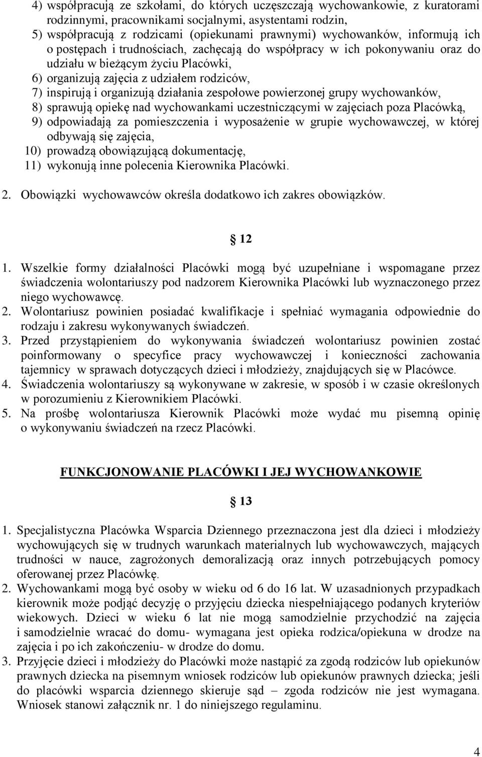 działania zespołowe powierzonej grupy wychowanków, 8) sprawują opiekę nad wychowankami uczestniczącymi w zajęciach poza Placówką, 9) odpowiadają za pomieszczenia i wyposażenie w grupie wychowawczej,