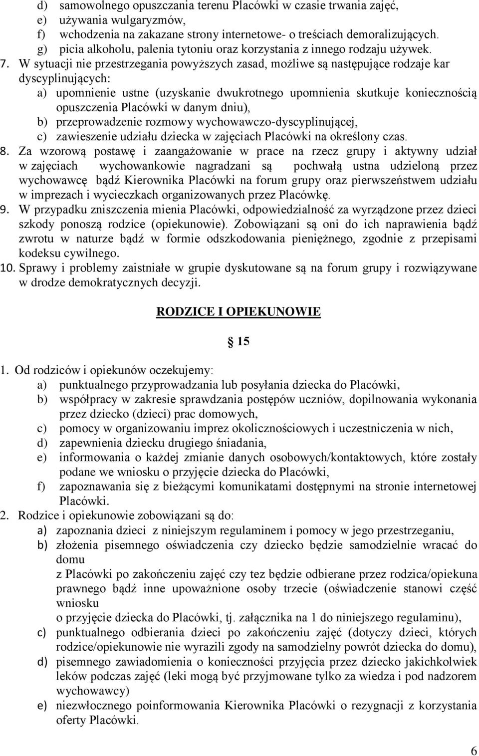 W sytuacji nie przestrzegania powyższych zasad, możliwe są następujące rodzaje kar dyscyplinujących: a) upomnienie ustne (uzyskanie dwukrotnego upomnienia skutkuje koniecznością opuszczenia Placówki