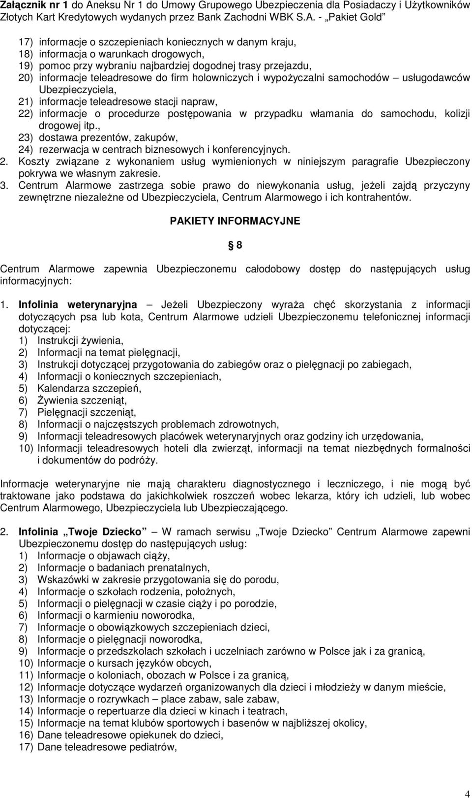 drogowej itp., 23) dostawa prezentów, zakupów, 24) rezerwacja w centrach biznesowych i konferencyjnych. 2. Koszty związane z wykonaniem usług wymienionych w niniejszym paragrafie Ubezpieczony pokrywa we własnym zakresie.