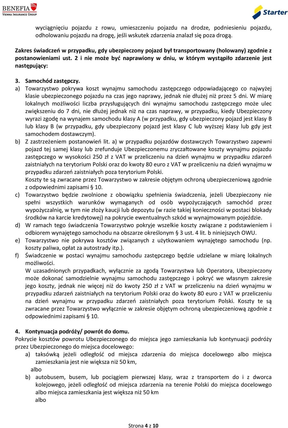 Samochód zastępczy. a) Towarzystwo pokrywa koszt wynajmu samochodu zastępczego odpowiadającego co najwyżej klasie ubezpieczonego pojazdu na czas jego naprawy, jednak nie dłużej niż przez 5 dni.