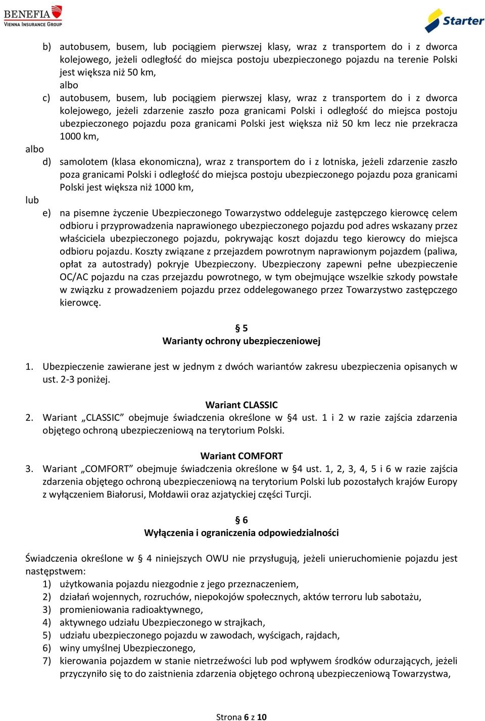 poza granicami Polski jest większa niż 50 km lecz nie przekracza 1000 km, d) samolotem (klasa ekonomiczna), wraz z transportem do i z lotniska, jeżeli zdarzenie zaszło poza granicami Polski i