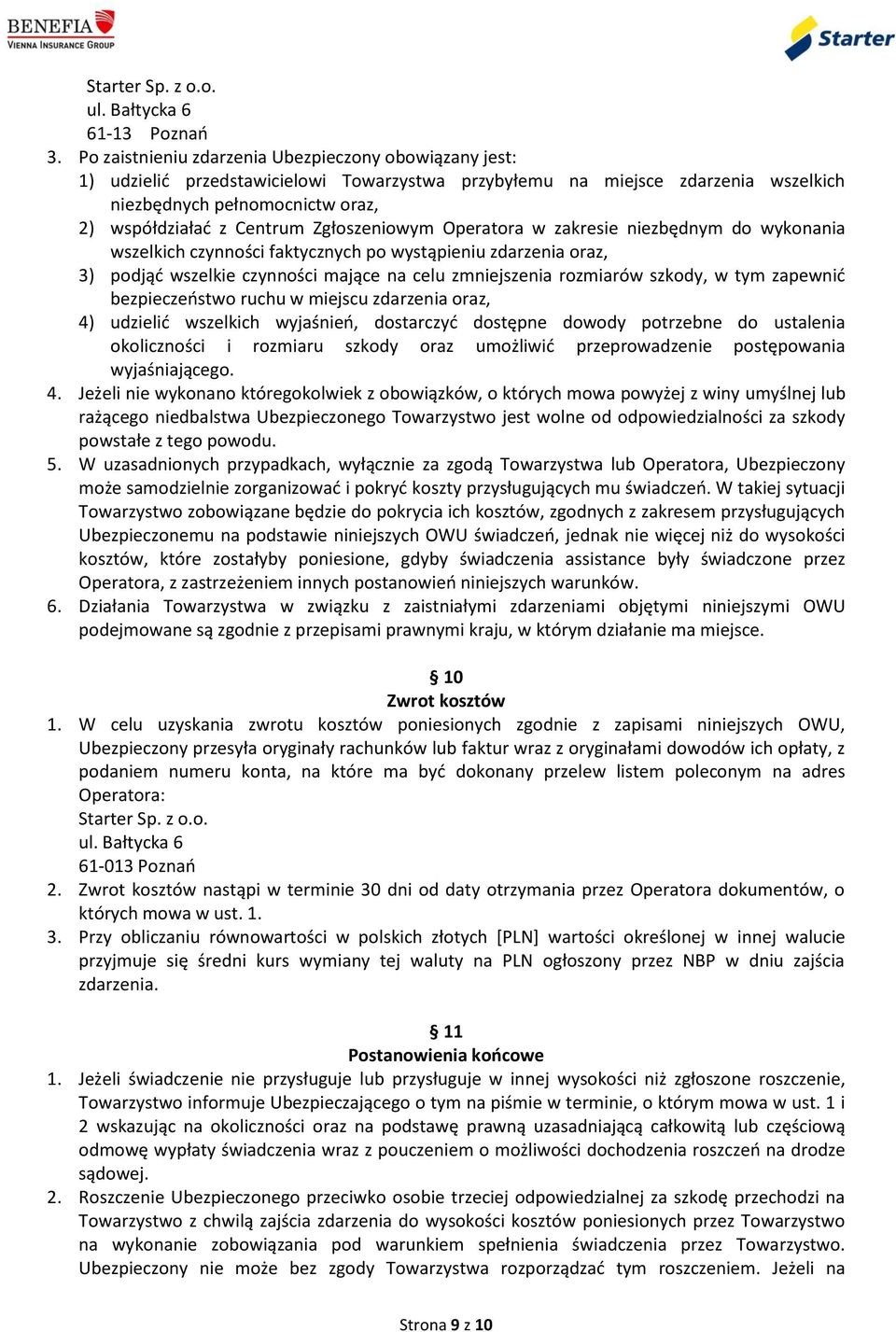 Zgłoszeniowym Operatora w zakresie niezbędnym do wykonania wszelkich czynności faktycznych po wystąpieniu zdarzenia oraz, 3) podjąd wszelkie czynności mające na celu zmniejszenia rozmiarów szkody, w