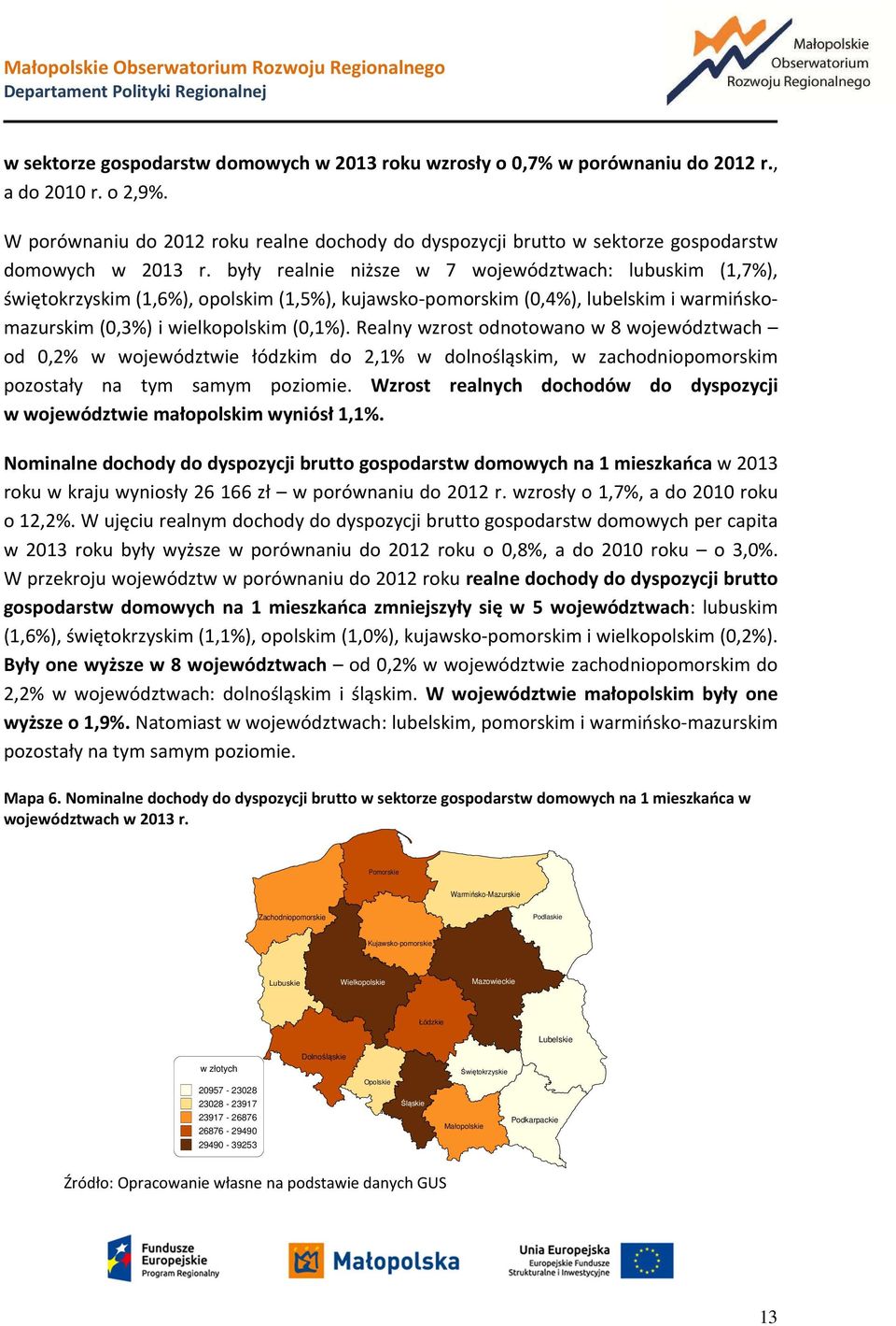 były realnie niższe w 7 województwach: lubuskim (1,7%), świętokrzyskim (1,6%), opolskim (1,5%), kujawsko-pomorskim (0,4%), lubelskim i warmińskomazurskim (0,3%) i wielkopolskim (0,1%).