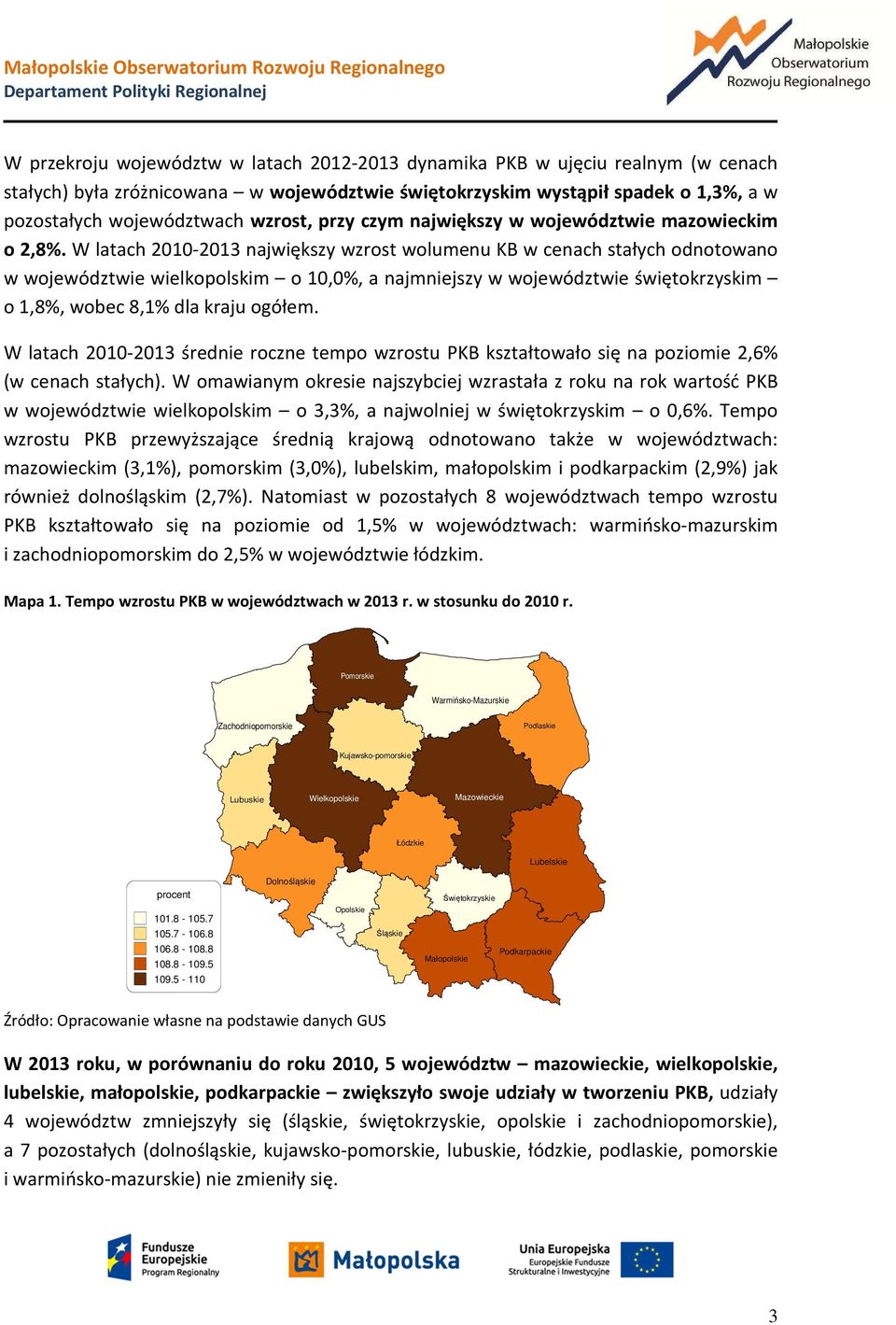 W latach 2010-2013 największy wzrost wolumenu KB w cenach stałych odnotowano w województwie wielkopolskim o 10,0%, a najmniejszy w województwie świętokrzyskim o 1,8%, wobec 8,1% dla kraju ogółem.
