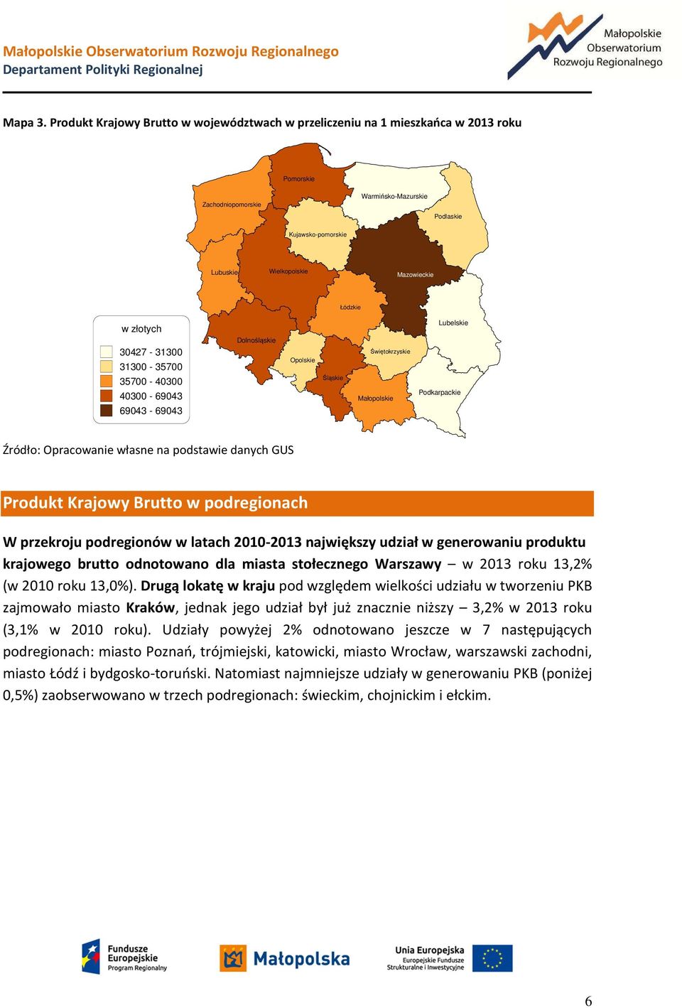 podregionach W przekroju podregionów w latach 2010-2013 największy udział w generowaniu produktu krajowego brutto odnotowano dla miasta stołecznego Warszawy w 2013 roku 13,2% (w 2010 roku 13,0%).