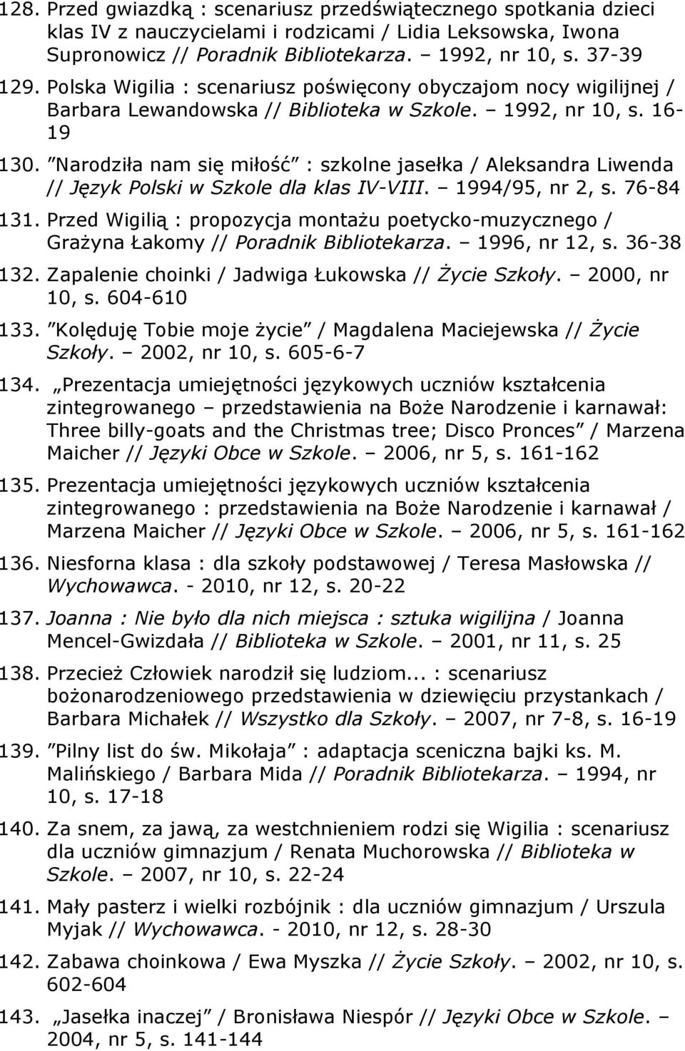 Narodziła nam się miłość : szkolne jasełka / Aleksandra Liwenda // Język Polski w Szkole dla klas IV-VIII. 1994/95, nr 2, s. 76-84 131.