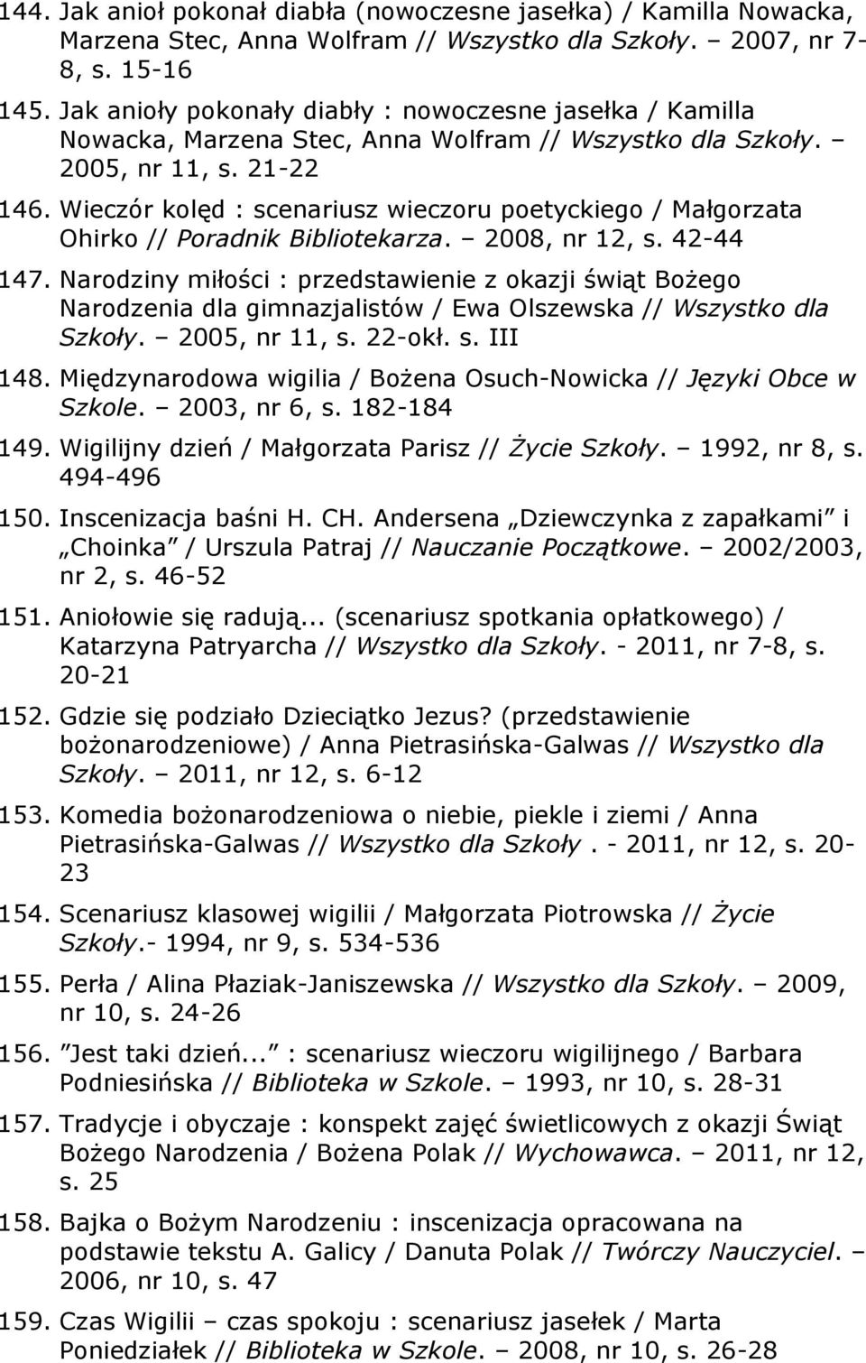 Wieczór kolęd : scenariusz wieczoru poetyckiego / Małgorzata Ohirko // Poradnik Bibliotekarza. 2008, nr 12, s. 42-44 147.