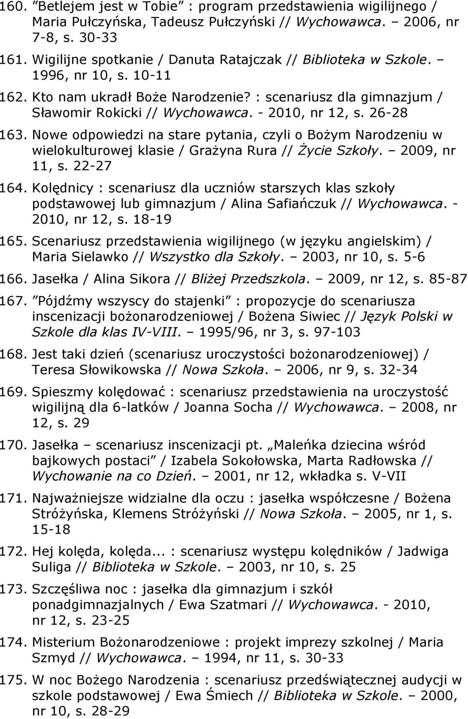 26-28 163. Nowe odpowiedzi na stare pytania, czyli o Bożym Narodzeniu w wielokulturowej klasie / Grażyna Rura // Życie Szkoły. 2009, nr 11, s. 22-27 164.