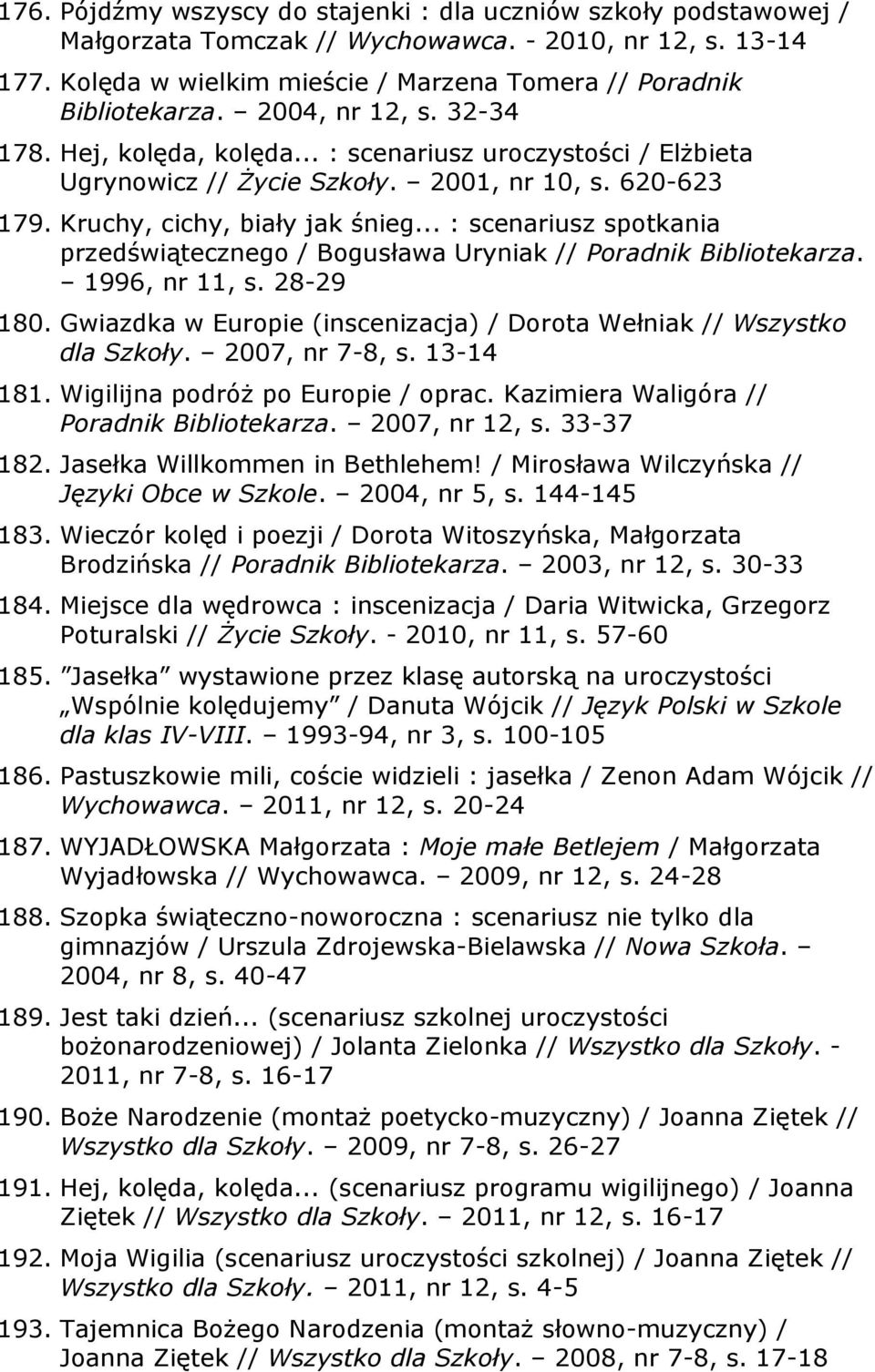 .. : scenariusz spotkania przedświątecznego / Bogusława Uryniak // Poradnik Bibliotekarza. 1996, nr 11, s. 28-29 180. Gwiazdka w Europie (inscenizacja) / Dorota Wełniak // Wszystko dla Szkoły.