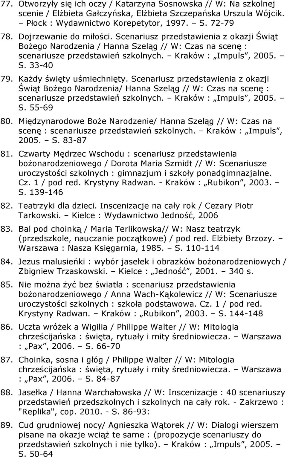 Każdy święty uśmiechnięty. Scenariusz przedstawienia z okazji Świąt Bożego Narodzenia/ Hanna Szeląg // W: Czas na scenę : scenariusze przedstawień szkolnych. Kraków : Impuls, 2005. S. 55-69 80.