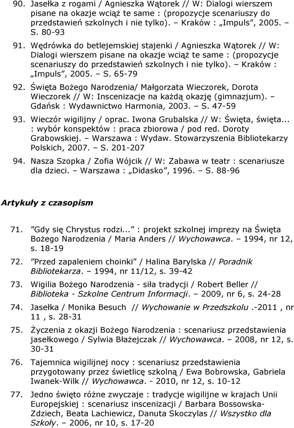 65-79 92. Święta Bożego Narodzenia/ Małgorzata Wieczorek, Dorota Wieczorek // W: Inscenizacje na każdą okazję (gimnazjum). Gdańsk : Wydawnictwo Harmonia, 2003. S. 47-59 93. Wieczór wigilijny / oprac.