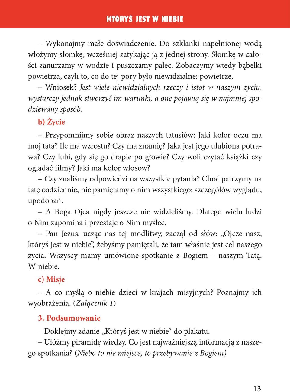 Jest wiele niewidzialnych rzeczy i istot w naszym życiu, wystarczy jednak stworzyć im warunki, a one pojawią się w najmniej spodziewany sposób.