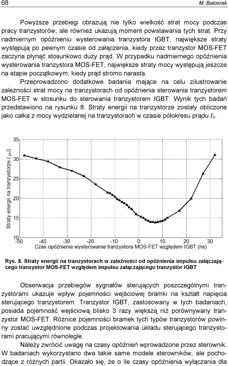 W przypadku nadmiernego opóźnienia wysterowania tranzystora MOS-FET, największe straty mocy występują jeszcze na etapie początkowym, kiedy prąd stromo narasta.