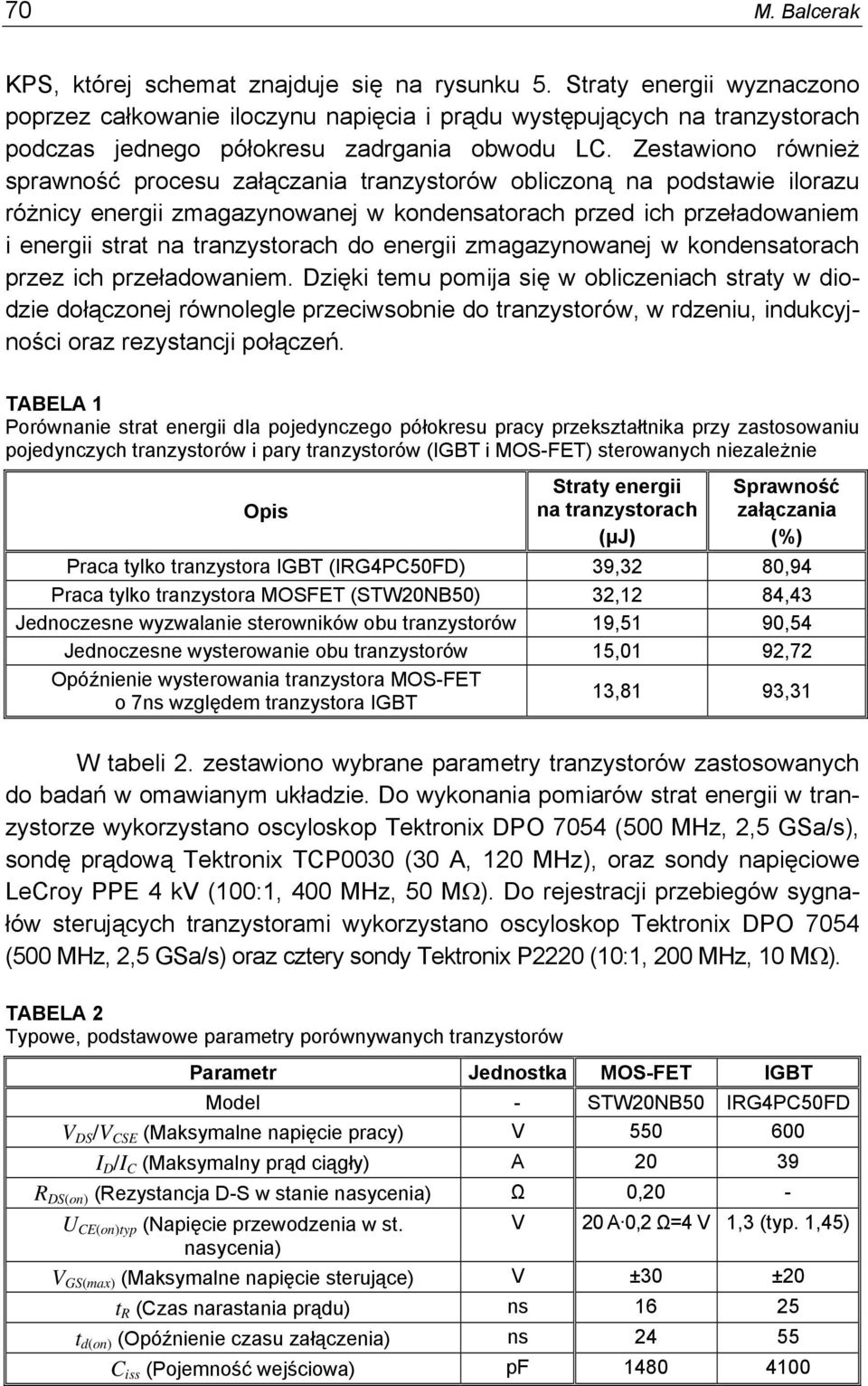 Zestawiono również sprawność procesu załączania tranzystorów obliczoną na podstawie ilorazu różnicy energii zmagazynowanej w kondensatorach przed ich przeładowaniem i energii strat na tranzystorach