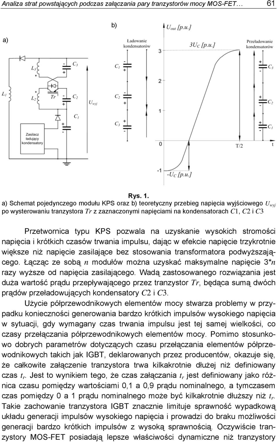 pozwala na uzyskanie wysokich stromości napięcia i krótkich czasów trwania impulsu, dając w efekcie napięcie trzykrotnie większe niż napięcie zasilające bez stosowania transformatora podwyższającego.