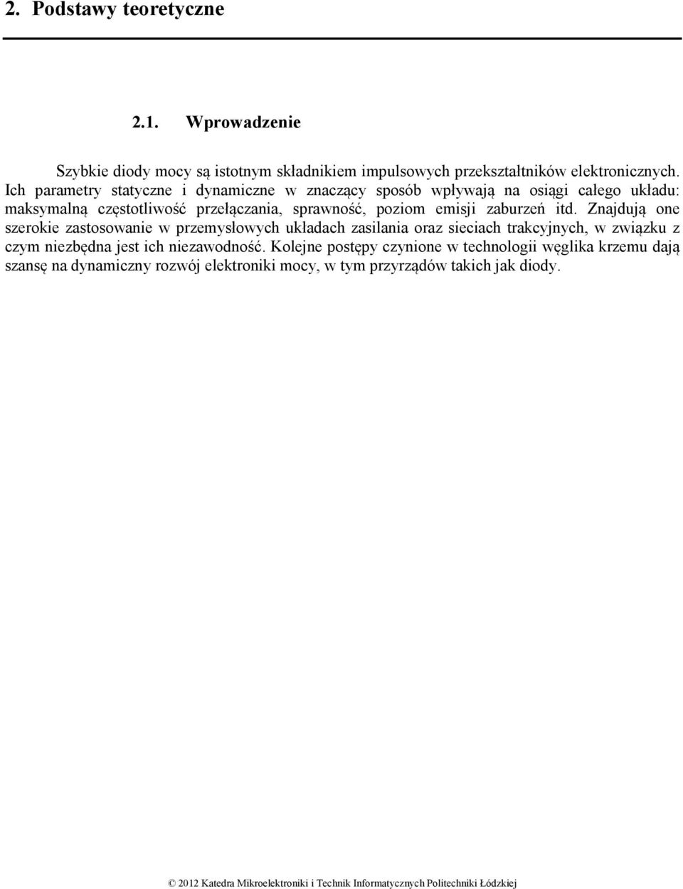 Znajdują one szerokie zastosowanie w przemysłowych układach zasilania oraz sieciach trakcyjnych, w związku z czym niezbędna jest ich niezawodność.