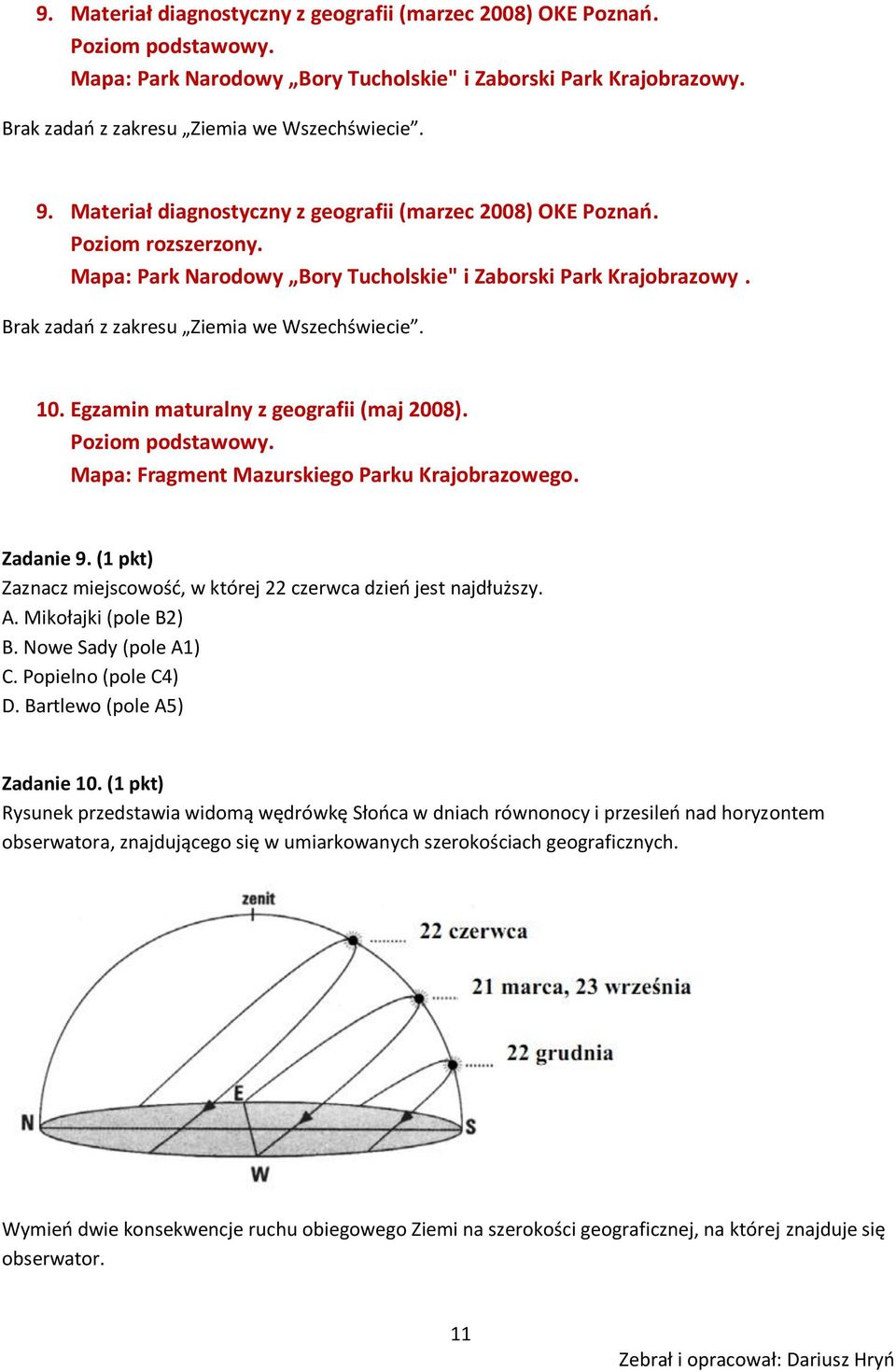Poziom podstawowy. Mapa: Fragment Mazurskiego Parku Krajobrazowego. Zadanie 9. (1 pkt) Zaznacz miejscowośd, w której 22 czerwca dzieo jest najdłuższy. A. Mikołajki (pole B2) B. Nowe Sady (pole A1) C.