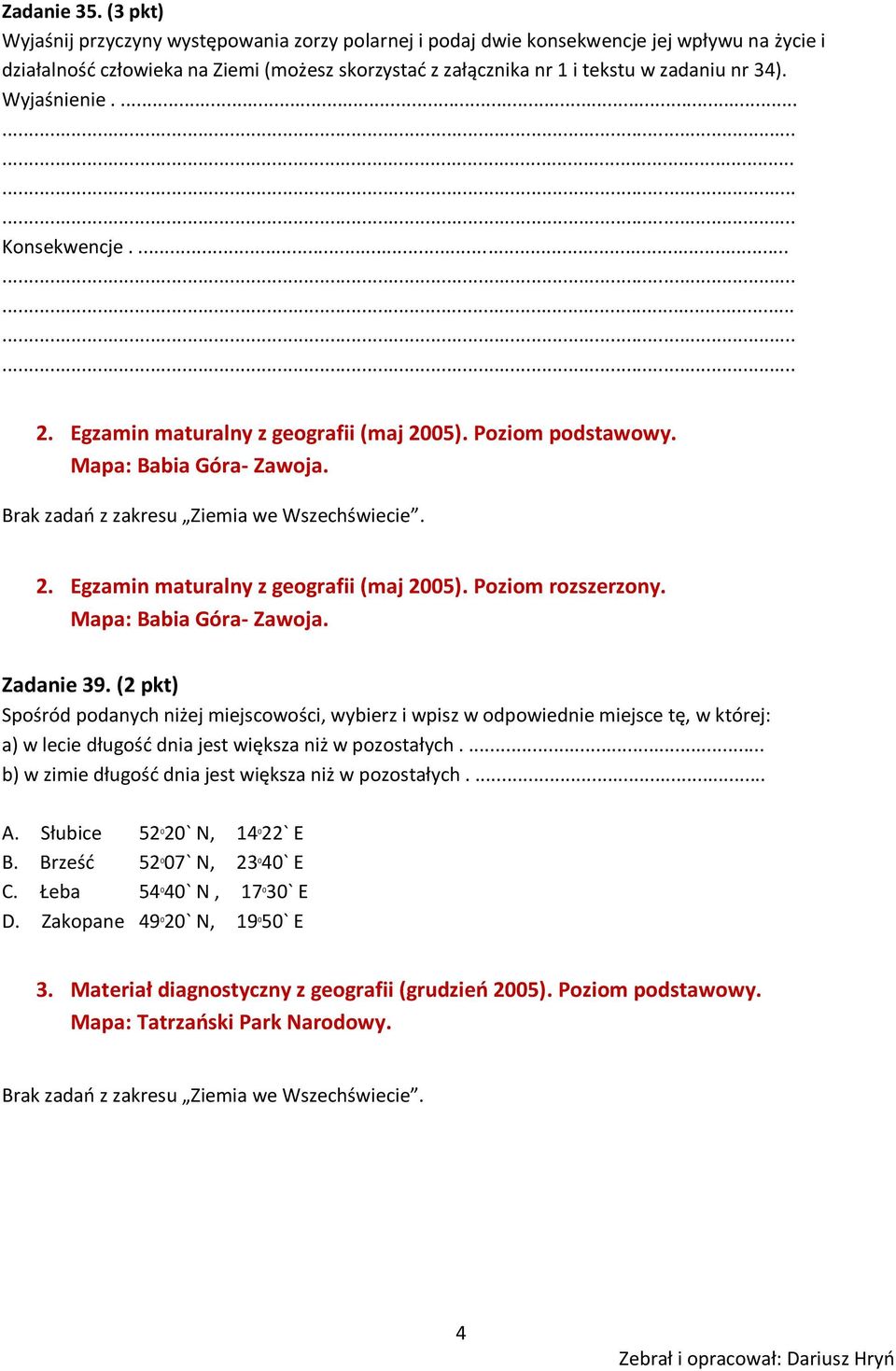 Wyjaśnienie.... Konsekwencje.... 2. Egzamin maturalny z geografii (maj 2005). Poziom podstawowy. Mapa: Babia Góra- Zawoja. 2. Egzamin maturalny z geografii (maj 2005). Poziom rozszerzony.