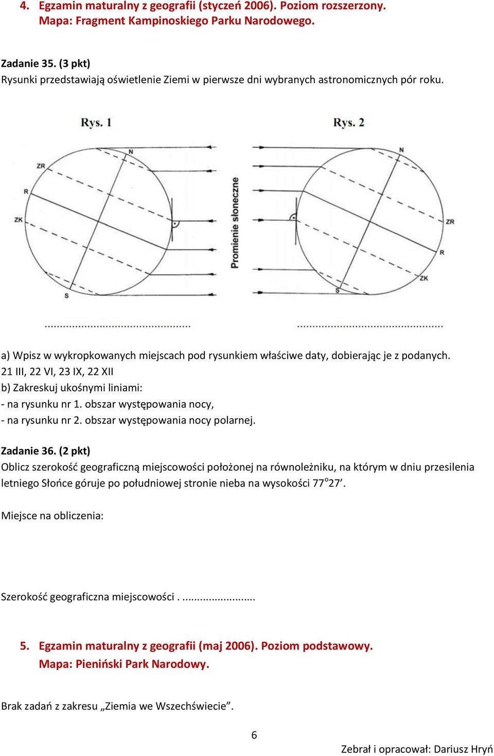 21 III, 22 VI, 23 IX, 22 XII b) Zakreskuj ukośnymi liniami: - na rysunku nr 1. obszar występowania nocy, - na rysunku nr 2. obszar występowania nocy polarnej. Zadanie 36.