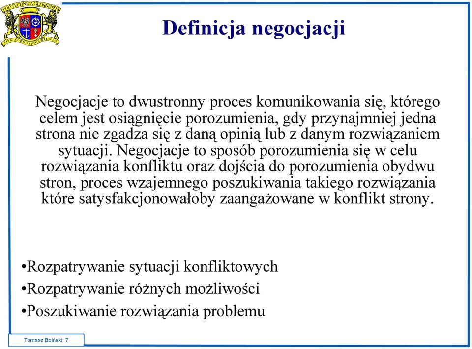 Negocjacje to sposób porozumienia się w celu rozwiązania konfliktu oraz dojścia do porozumienia obydwu stron, proces wzajemnego