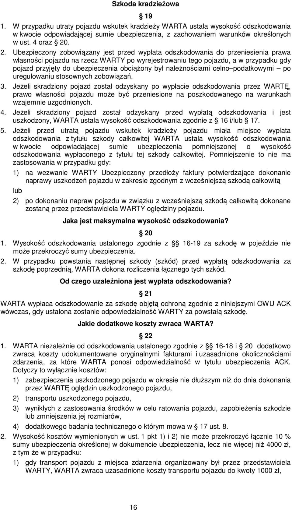 . 2. Ubezpieczony zobowiązany jest przed wypłata odszkodowania do przeniesienia prawa własności pojazdu na rzecz WARTY po wyrejestrowaniu tego pojazdu, a w przypadku gdy pojazd przyjęty do