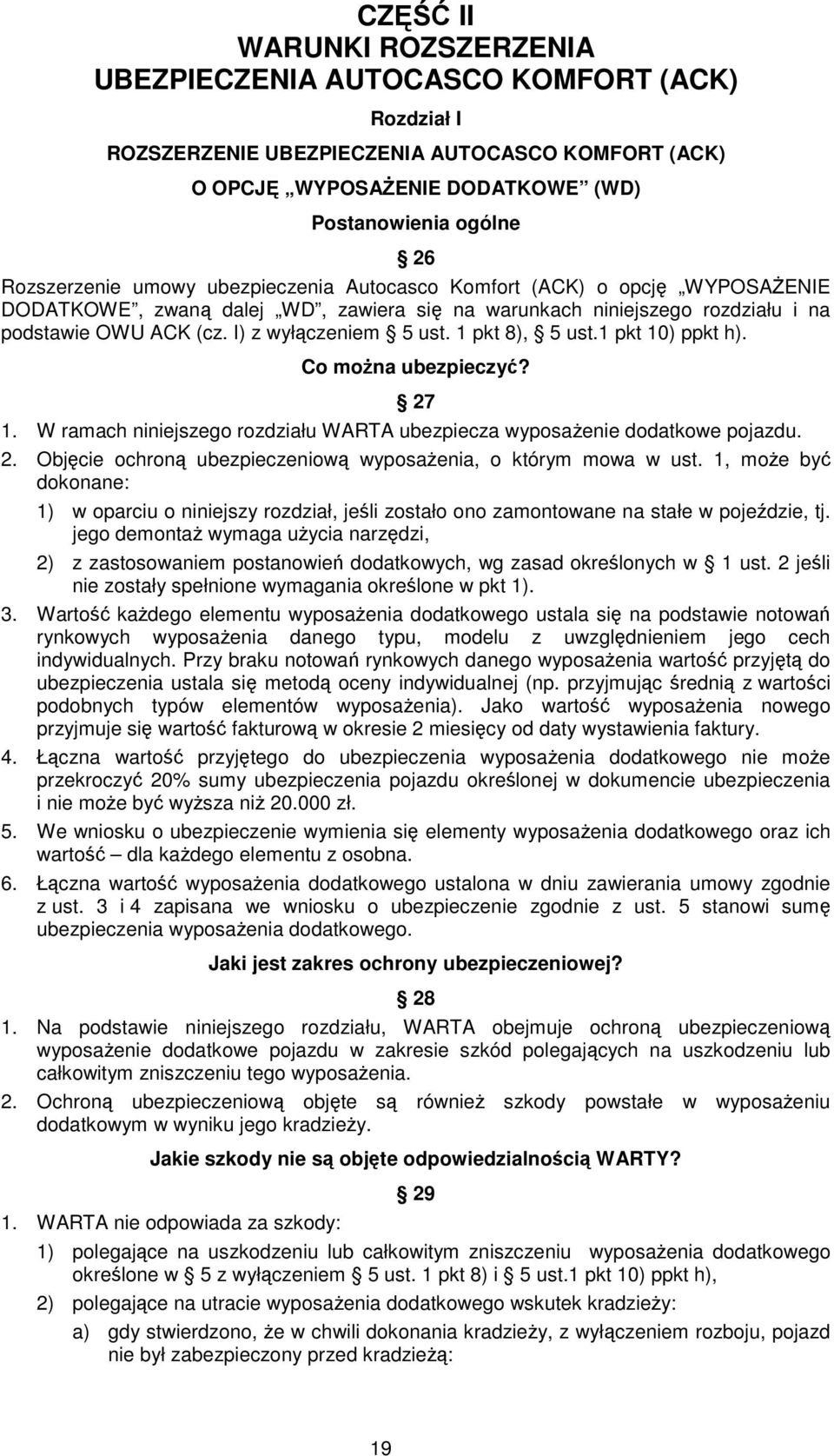 I) z wyłączeniem 5 ust. 1 pkt 8), 5 ust.1 pkt 10) ppkt h). Co moŝna ubezpieczyć? 27 1. W ramach niniejszego rozdziału WARTA ubezpiecza wyposaŝenie dodatkowe pojazdu. 2. Objęcie ochroną ubezpieczeniową wyposaŝenia, o którym mowa w ust.