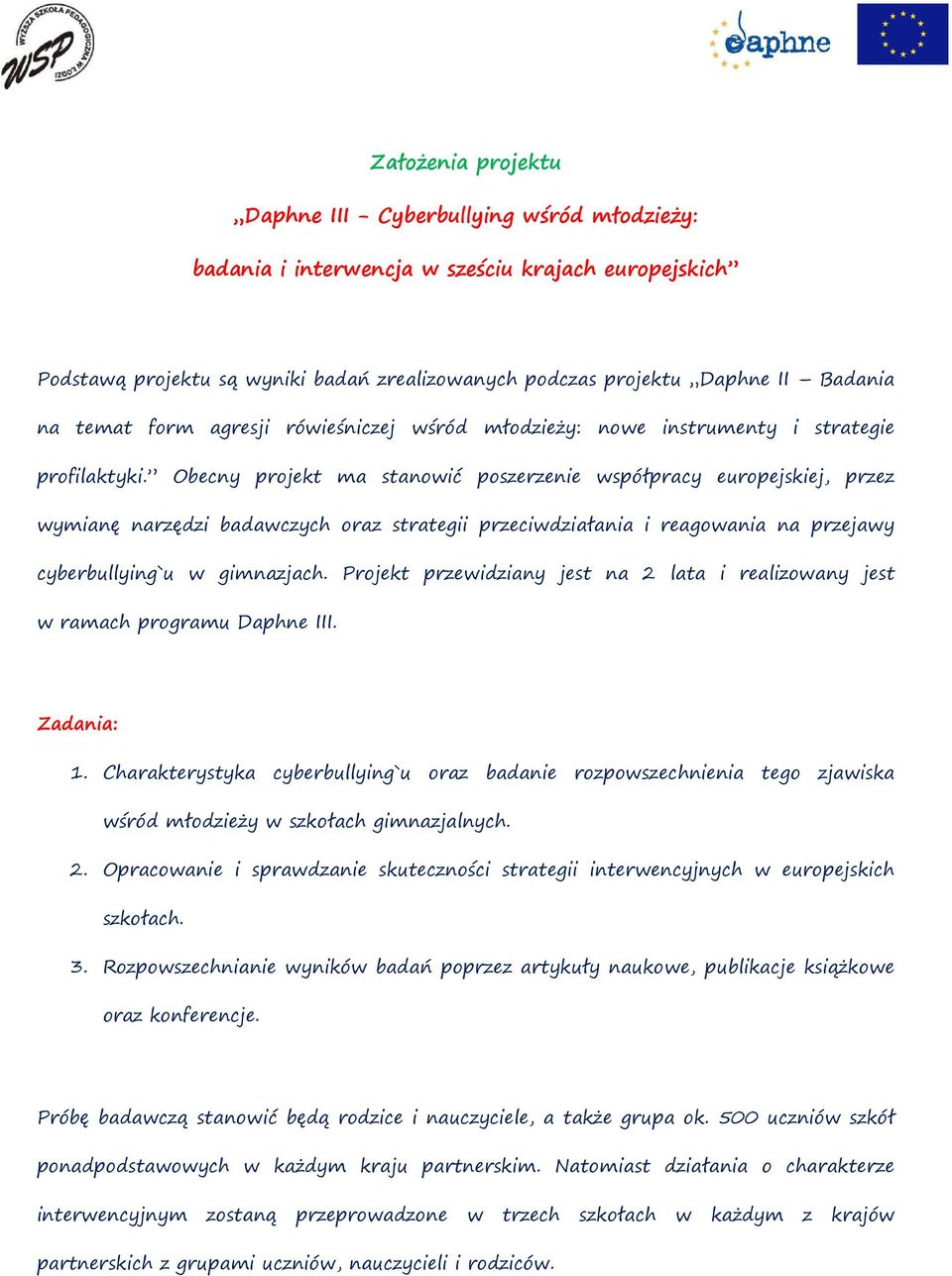 Obecny projekt ma stanowić poszerzenie współpracy europejskiej, przez wymianę narzędzi badawczych oraz strategii przeciwdziałania i reagowania na przejawy cyberbullying`u w gimnazjach.