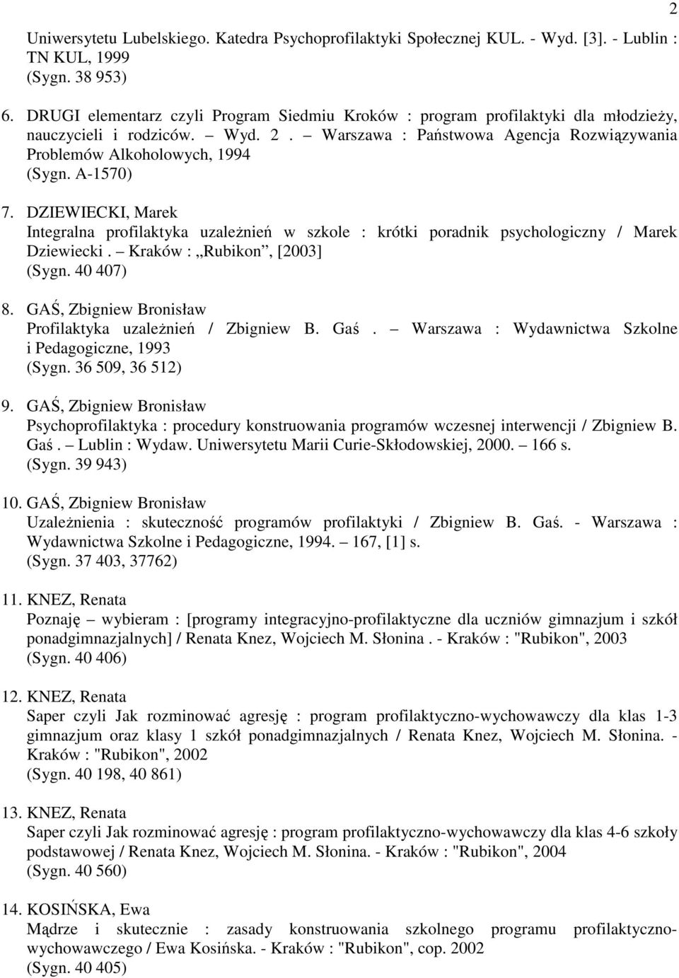 A-1570) 7. DZIEWIECKI, Marek Integralna profilaktyka uzależnień w szkole : krótki poradnik psychologiczny / Marek Dziewiecki. Kraków : Rubikon, [2003] (Sygn. 40 407) 8.