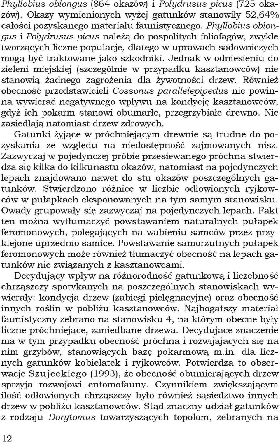 Jednak w odniesieniu do zieleni miejskiej (szczególnie w przypadku kasztanowców) nie stanowią żadnego zagrożenia dla żywotności drzew.