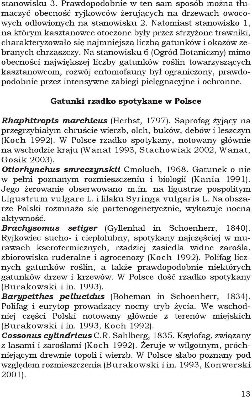 Na stanowisku 6 (Ogród Botaniczny) mimo obecności największej liczby gatunków roślin towarzyszących kasztanowcom, rozwój entomofauny był ograniczony, prawdopodobnie przez intensywne zabiegi