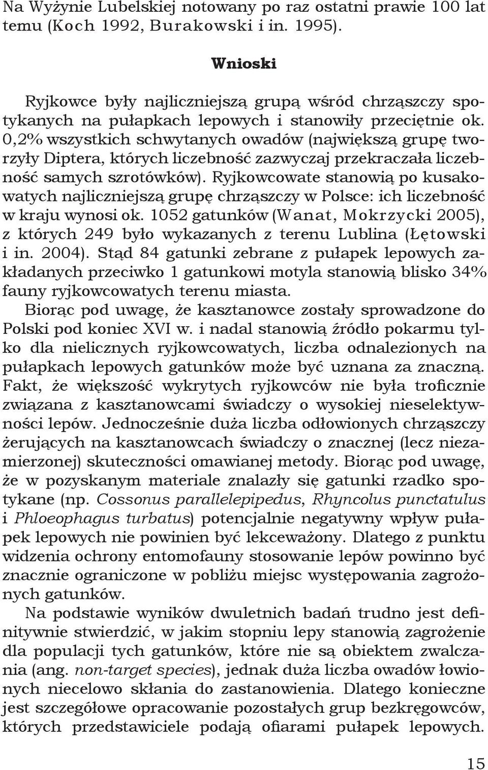 0,2% wszystkich schwytanych owadów (największą grupę tworzyły Diptera, których liczebność zazwyczaj przekraczała liczebność samych szrotówków).