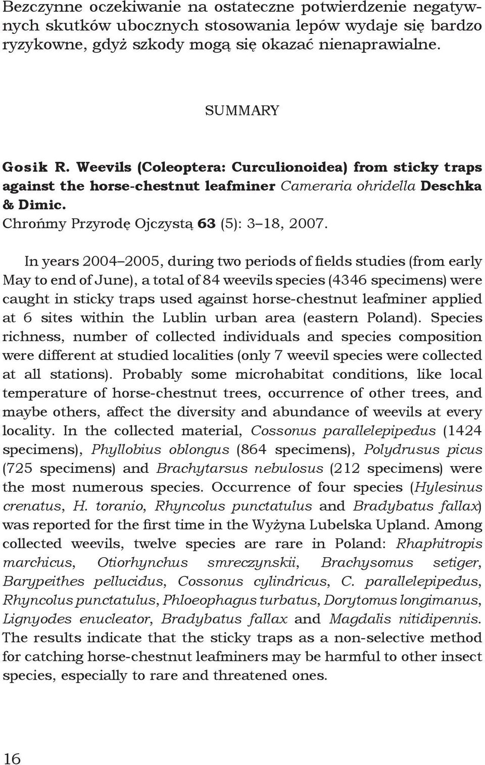 In years 2004 2005, during two periods of fields studies (from early May to end of June), a total of 84 weevils species (4346 specimens) were caught in sticky traps used against horse-chestnut