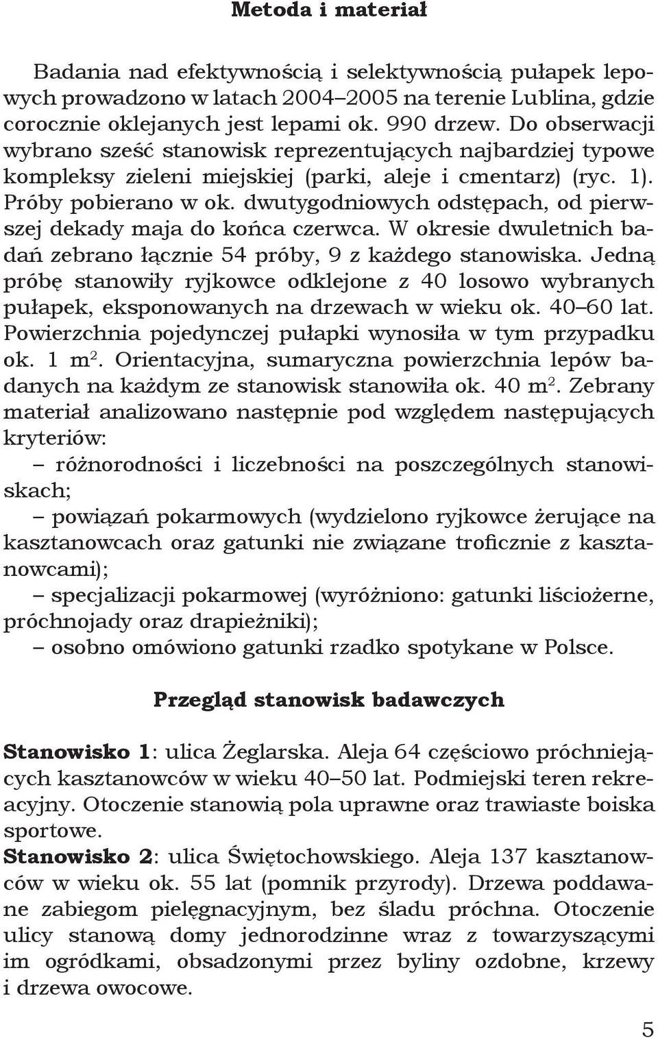 dwutygodniowych odstępach, od pierwszej dekady maja do końca czerwca. W okresie dwuletnich badań zebrano łącznie 54 próby, 9 z każdego stanowiska.